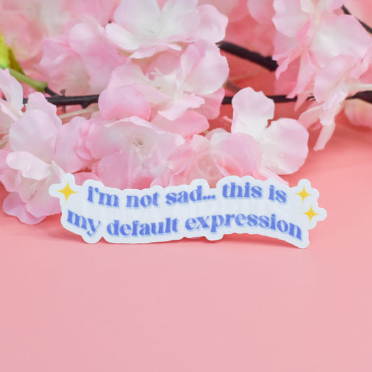 i'm not sad... this is my default expression Vinyl Diecut Sticker